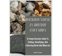 Sam O Crowe Rockhounding in British Columbia (Tascabile)