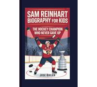 SAM REINHART BIOGRAPHY FOR KIDS: The Hockey Champion Who Never Gave Up
