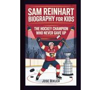 SAM REINHART BIOGRAPHY FOR KIDS: The Hockey Champion Who Never Gave Up
