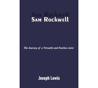 Sam Rockwell: The journey of a versatile and fearless actor.