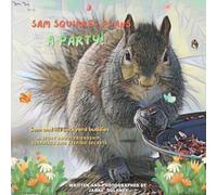 Sam Squirrel Plans a Party: Sam and his backyard buddies. A story about friendship, surprises and keeping secrets!