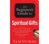 Sam Storms The Beginner`s Guide to Spiritual Gifts (Tascabile)