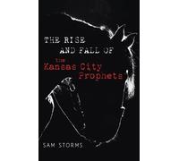Sam Storms The Rise and Fall of the Kansas City Prophets (Copertina rigida)