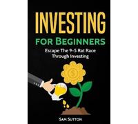 Sam Sutton Investing for Beginners: Escape The 9-5 Rat Race Through (Tascabile)