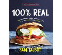 Sam Talbot 100% Real: 100 Insanely Good Recipes for Clean Foo (Copertina rigida)