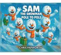 Sam The Snowman - Pole To Pole: A magical Christmas and non-Christmas adventure from the South Pole to the North Pole