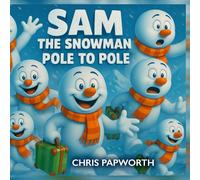 Sam The Snowman - Pole To Pole: Read Along Edition: A magical Christmas and non-Christmas adventure from the South Pole to the North Pole