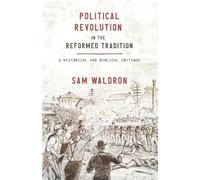 Sam Waldron Political Revolution in the Reformed Tradition (Tascabile)