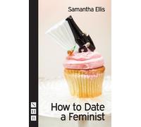 Samantha Ellis How to Date a Feminist (Tascabile) NHB Modern Plays