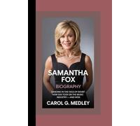 SAMANTHA FOX BIOGRAPHY: DANCING IN THE FACE OF DOUBT HOW SHE TOOK ON THE MUSIC INDUSTRY-AND WON