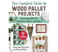 Samantha Hartman Danny Dar The Essential Guide to Wood Pallet Projec (Tascabile)
