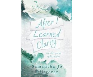 Samantha Jo Pfisterer After I Learned Clarity (Tascabile)