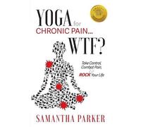 Samantha Parker Yoga for Chronic Pain ... WTF? (Tascabile)