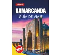 SAMARCANDA GUÍA DE VIAJE 2026: Descubre monumentos históricos, joyas ocultas, gastronomía local y experiencias culturales en la Ciudad de la Ruta de la Seda de Uzbekistán