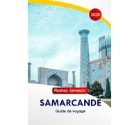 Samarcande Guide de voyage 2026: Les itinéraires historiques, merveilles architecturales, lieux gastronomiques, marchés, hôtels et conseils essentiels pour la planification de voyage en Ouzbékistan