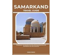 SAMARKAND TRAVEL GUIDE: Travel Smart with Essential Travel Tips, Silk Road Adventures, and Samarkand’s Must-See Landmarks