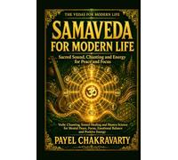 Samaveda for Modern Life - Sacred Sound, Chanting and Energy for Peace and Focus: Vedic Chanting, Sound Healing and Mantra Science for Mental Peace, Focus, Emotional Balance and Positive Energy