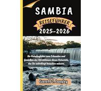 SAMBIA REISEFÜHRER 2025-2026: Ihr Reisebegleiter zum Erkunden und Genießen der Attraktionen dieses Reiseziels, das Sie unbedingt besuchen müssen.