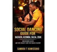 Sambou Kamissok Social Dancing Guide for Bachata, Kizomba, Salsa, Zo (Tascabile)