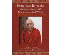 Samdhong Rinpoche: Uncompromising Truth for a Compromised World : Tibetan Buddhism and Today's World: Uncompromising Truth for a Compromised World: ... Todays World Foreword by the 14th Dalai Lama