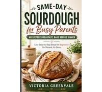 Same-Day Sourdough for Busy Parents: Mix Before Breakfast, Bake Before Dinner: Easy Step-by-Step Bread for Beginners-No Discard, No Stress