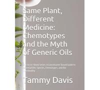 Same Plant, Different Medicine: Chemotypes and the Myth of Generic Oils: The 1st in 7 Book Series: A Constituent-Based Guide to Essential Oils: Species, Chemotypes, and Bio-Individuality