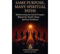 Same Purpose: Many Spiritual paths: Rediscovering the Sacred Purpose Behind the World’s Major Spiritual Traditions
