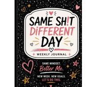 Same Sh!t Different Day: A Weekly Reset Journal for Goals, Gratitude, Reflection & Getting Through the Week