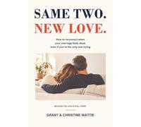 Same Two. New Love.: How to reconnect when your marriage feels dead, even if you're the only one trying