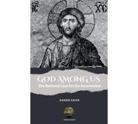 Sameh Saied GOD AMONG US . The Rational Case for the Incarnation (Tascabile)