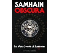 Samhain Obscura, La Vera Storia di Samhain: Divinità Celtiche e Rituali Oscuri della Festa di Halloween