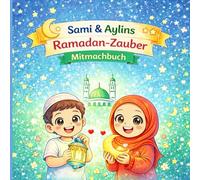 Sami & Aylins Ramadan - Zauber Mitmachbuch: Mitmach-Spaß, Glaube, Lernen, Malen ,Basteln, Geschichten, Rezepte, Wissen für kleine kinder was ist Ramadan was ist Bayram