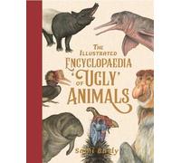 Sami Bayly The Illustrated Encyclopaedia of 'Ugly' Animals (Copertina rigida)