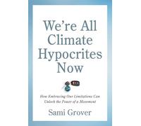 Sami Grover We’re All Climate Hypocrites Now (Tascabile)