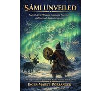 Sámi Unveiled: Ancient Arctic Wisdom, Shamanic Secrets, and Survival Against Empires The Indigenous History of Sápmi from Reindeer Herders to Modern Activists