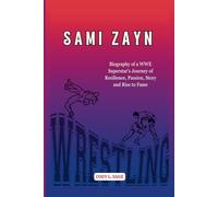 SAMI ZAYN: Biography of a WWE Superstar's Journey of Resilience, Passion, Story and Rise to Fame