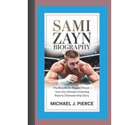 SAMI ZAYN BIOGRAPHY: The Bloodline’s Biggest Threat - How the Ultimate Underdog Rose to Championship Glory
