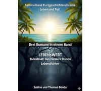 Sammelband Kurzgeschichten/Drama Leben und Tod - Drei Romane in einem Band: LEBENsWERT / Todestrakt: Des Henkers Stunde / Lebenslichter