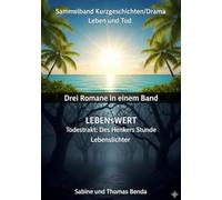 Sammelband Kurzgeschichten/Drama Leben und Tod - Drei Romane in einem Band: LEBENsWERT / Todestrakt: Des Henkers Stunde / Lebenslichter