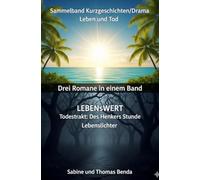 Sammelband Kurzgeschichten/Drama Leben und Tod - Drei Romane in einem Band: LEBENsWERT / Todestrakt: Des Henkers Stunde / Lebenslichter