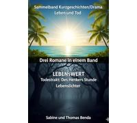 Sammelband Kurzgeschichten/Drama Leben und Tod - Drei Romane in einem Band: LEBENsWERT / Todestrakt: Des Henkers Stunde / Lebenslichter