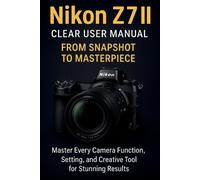 Sammie Lewis Nikon Z7 II Clear User Manual From Snapshot to Masterpi (Tascabile)