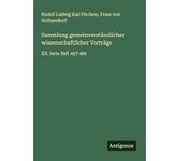 Sammlung gemeinverständlicher wissenschaftlicher Vorträge: XX. Serie Heft 457-480