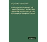 Sammlung von Ehestiftungen und Leibgedingsbriefen ritterschaftlicher Geschlechter der Provinzen Sachsen, Brandenburg, Pommern und Preußen