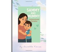 Sammy and Mummy: Compassionate Discipline: Empowering Parents to Lead with Love, Not Punishment