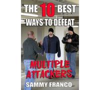 Sammy Franco The 10 Best Ways to Defeat Multiple Attackers (Tascabile) 10 Best