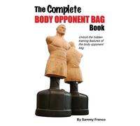 Sammy Franco The Complete Body Opponent Bag Book (Tascabile) Body Opponent Bag