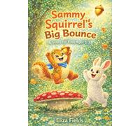 Sammy Squirrel’s Big Bounce: A Story for Kids Ages 5-7 About Learning From Mistakes and Never Giving Up
