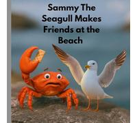 Sammy The Seagull Makes Friends at the Beach: A Fun Beach Adventure for Little Readers