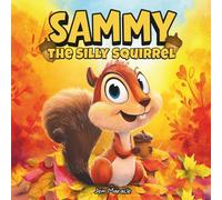 Sammy the Silly Squirrel: A Goofy Fall Adventure About Change, Courage, and Acorns!